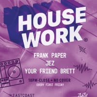 HOUSE WORK w/ DJs FRANK PAPER + JEZ + YOUR FRIEND BRETT thumbnail
