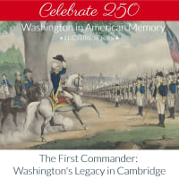 	 The First Commander Remembered: Washington’s Legacy in Cambridge thumbnail